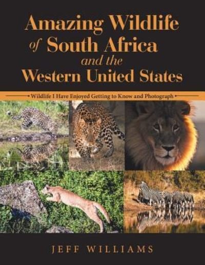 Amazing Wildlife of South Africa and the Western United States : Wildlife I Have Enjoyed Getting to Know and Photograph - Jeff Williams - Boeken - Balboa Pr - 9781504393027 - 9 maart 2018