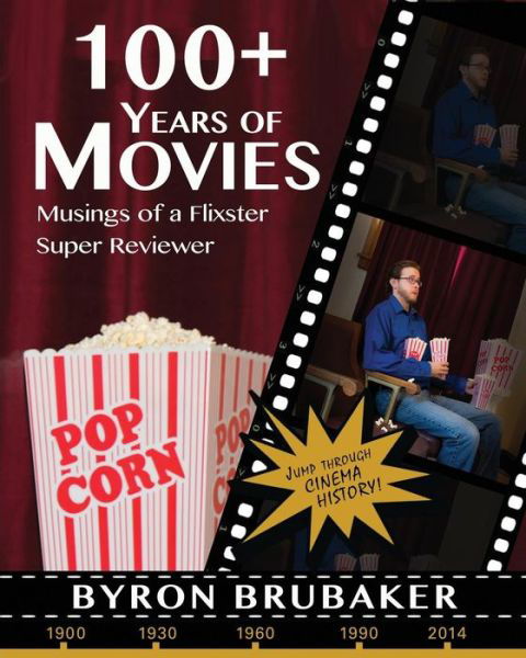 Cover for Byron Brubaker · 100+ Years of Movies: Musings of a Flixster Super Reviewer (Paperback Book) (2014)