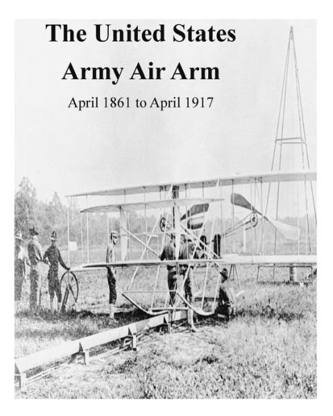 Cover for Office of Air Force History · The United States Army Air Arm, April 1861 to April 1917 (Paperback Bog) (2015)