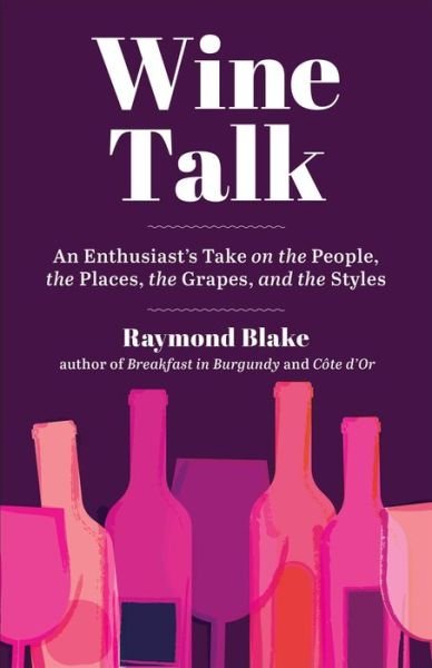 Cover for Raymond Blake · Wine Talk: An Enthusiast's Take on the People, the Places, the Grapes, and the Styles (Hardcover Book) (2022)