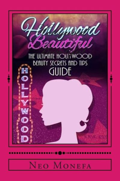 Hollywood Beautiful: the Ultimate Hollywood Celebrity Beauty Secrets and Tips Guide - Neo Monefa - Books - Createspace - 9781512002027 - February 24, 2015