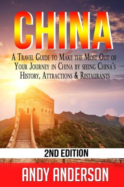 Cover for Andy Anderson · China: a Travel Guide to Make the Most out of Your Journey in China by Seeing China's History, Attractions &amp; Restaurants (Paperback Book) (2015)