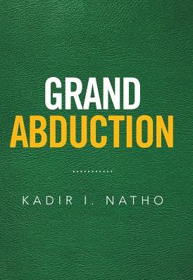 Grand Abduction - Kadir I Natho - Kirjat - Xlibris - 9781524573027 - tiistai 3. tammikuuta 2017