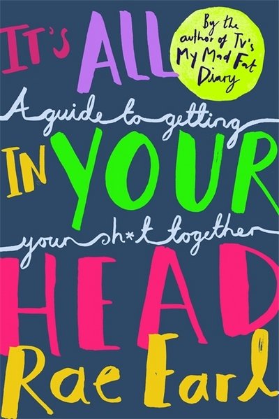 Cover for Rae Earl · It's All In Your Head: A Guide to Getting Your Sh*t Together (Paperback Bog) (2017)