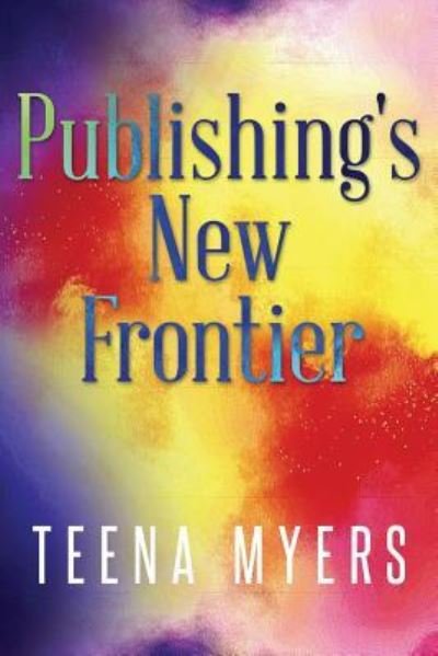 Cover for Teena Myers · Publishing's New Frontier (Paperback Bog) (2016)