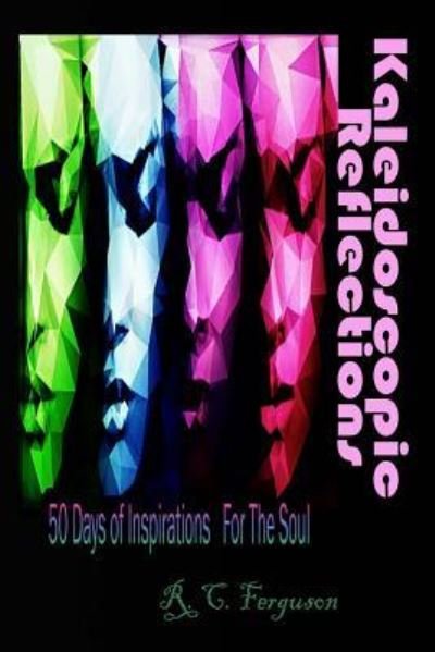 Kaleidoscopic Reflections - R C Ferguson - Livros - Createspace Independent Publishing Platf - 9781535562027 - 27 de julho de 2016