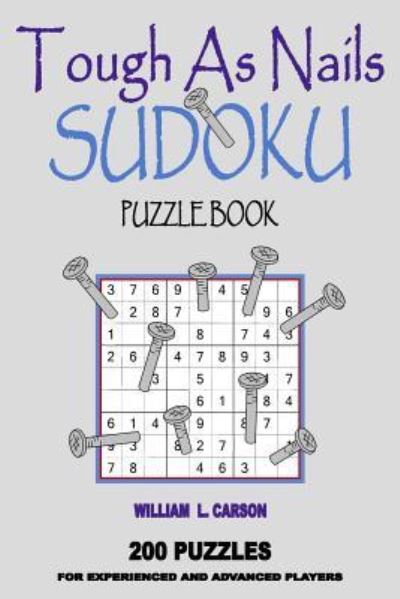 Tough As Nails Sudoku - William L Carson - Books - Createspace Independent Publishing Platf - 9781536961027 - August 10, 2016