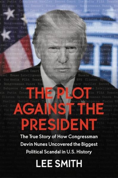 Cover for Lee Smith · The Plot Against the President: The True Story of How Congressman Devin Nunes Uncovered the Biggest Political Scandal in US History (Hardcover Book) (2019)