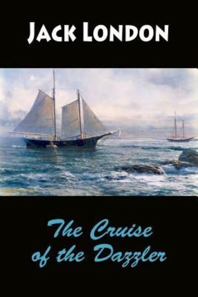 The Cruise of the Dazzler - Jack London - Boeken - Createspace Independent Publishing Platf - 9781546551027 - 8 mei 2017