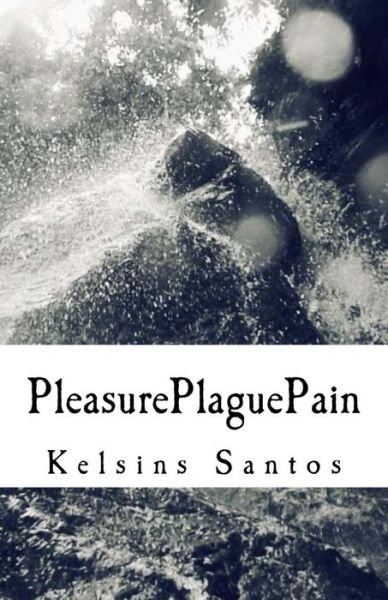 Kelsins Santos · Pleasure, Plague & Pain (Paperback Book) (2017)