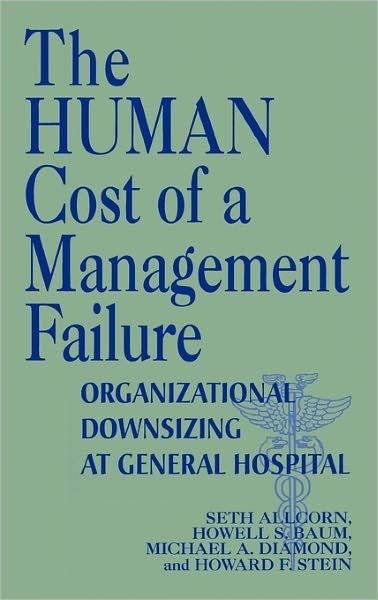 Cover for Seth Allcorn · The Human Cost of a Management Failure: Organizational Downsizing at General Hospital (Hardcover bog) (1996)