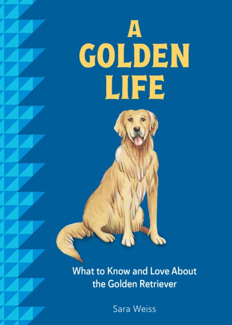 Cover for Sara Weiss · A Golden Life: What to Know and Love About the Golden Retriever (Hardcover Book) (2025)