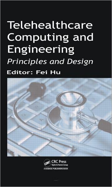 Cover for Fei Hu · Telehealthcare Computing and Engineering: Principles and Design (Hardcover Book) (2013)