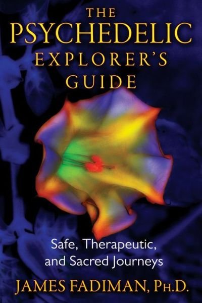 Cover for Fadiman, James, Ph.D. · The Psychedelic Explorer's Guide: Safe, Therapeutic, and Sacred Journeys (Pocketbok) (2011)