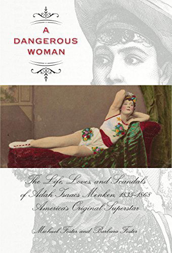 Dangerous Woman: The Life, Loves, And Scandals Of Adah Isaacs Menken, 1835-1868, America's Original Superstar - Michael Foster - Książki - Rowman & Littlefield - 9781599216027 - 1 lutego 2011