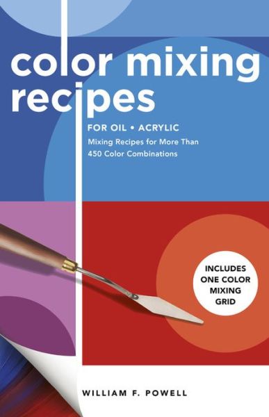 Cover for William F. Powell · Color Mixing Recipes for Oil &amp; Acrylic: Mixing Recipes for More Than 450 Color Combinations - Includes One Color Mixing Grid - Color Mixing Recipes (Paperback Book) [Revised edition] (2021)