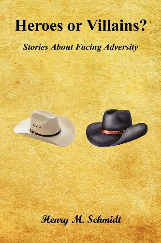 Heroes or Villains? - Stories About Facing Adversity - Henry M. Schmidt - Books - E-BookTime, LLC - 9781608624027 - May 1, 2012