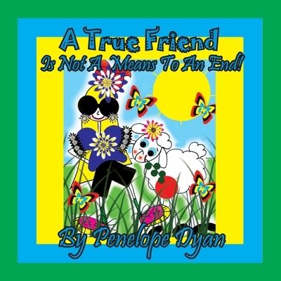 A True Friend . . . Is Not A Means To An End! - Penelope Dyan - Książki - Bellissima Publishing - 9781614775027 - 19 stycznia 2021