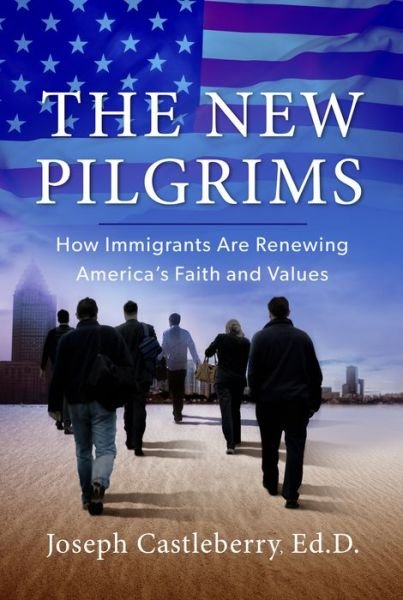 Cover for Joseph Castleberry · THE NEW PILGRIMS: How Immigrants Are Renewing America's Faith and Values (Pocketbok) (2018)