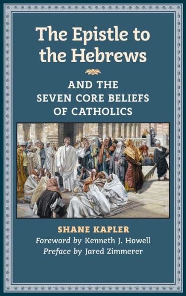 Cover for Shane Kapler · The Epistle to the Hebrews and the Seven Core Beliefs of Catholics (Hardcover Book) (2016)