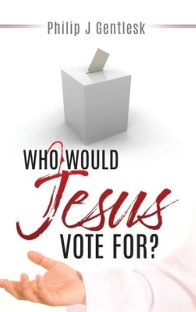 Philip J Gentlesk · Who Would Jesus Vote For? (Hardcover Book) (2020)