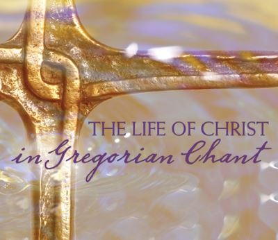 Cover for Gloriae Dei Cantores Schola · The Life of Christ in Gregorian Chant (CD) (2017)