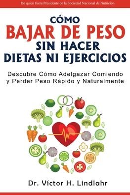 Cover for Victor H Lindlahr · Como Bajar de Peso Sin Hacer Dietas ni Ejercicios: Descubre Como Adelgazar Comiendo y Perder Peso Rapido y Naturalmente (Paperback Book) (2021)
