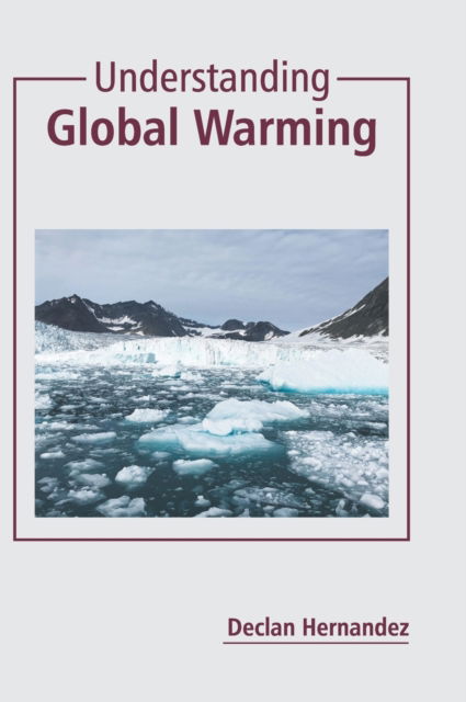 Understanding Global Warming - Declan Hernandez - Books - CALLISTO REFERENCE - 9781641166027 - March 1, 2022