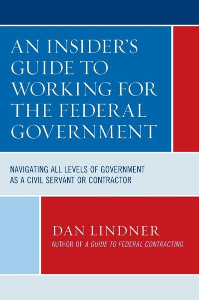 Cover for Dan Lindner · An Insider's Guide To Working for the Federal Government: Navigating All Levels of Government as a Civil Servant or Contractor (Paperback Book) (2020)