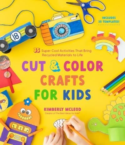 Cover for Kimberly McLeod · Cut &amp; Color Crafts for Kids: 35 Super Cool Activities That Bring Recycled Materials to Life (Paperback Book) (2022)