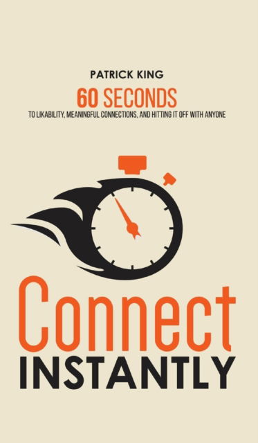 Connect Instantly: 60 Seconds to Likability, Meaningful Connections, and Hitting It Off With Anyone - Patrick King - Books - Pkcs Media, Inc. - 9781647432027 - December 23, 2019