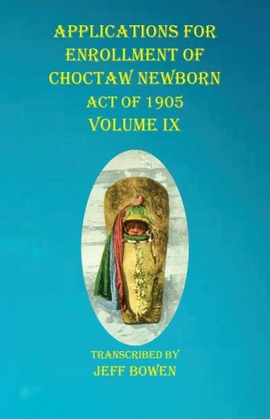 Cover for Jeff Bowen · Applications For Enrollment of Choctaw Newborn Act of 1905 Volume IX (Paperback Book) (2020)