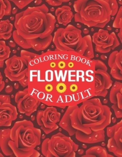 Flowers Coloring Book for Adult - Rainbow Publishing - Books - Independently Published - 9781657460027 - January 8, 2020