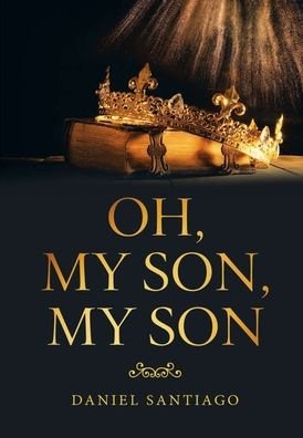Cover for Daniel Santiago · Oh, My Son, My Son (Hardcover Book) (2019)