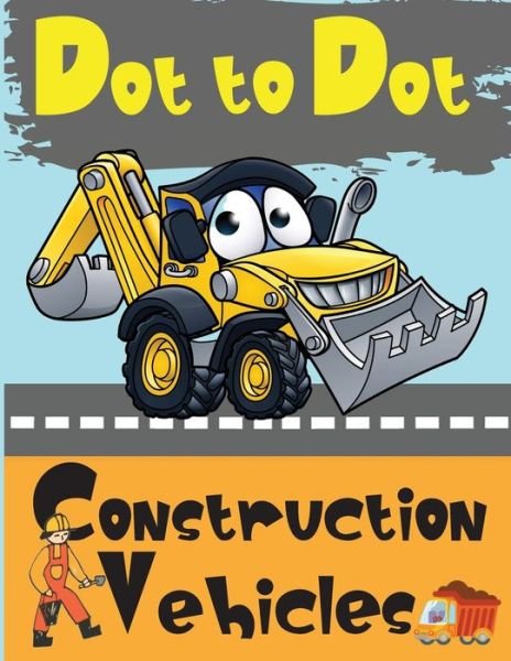 Cover for Lora Dorny · Dot to Dot Construction Vehicles: Connect the Dots and ColorGreat Activity Book for Kids (Paperback Book) (2021)