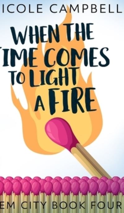 Cover for Nicole Campbell · When The Time Comes To Light A Fire (Gem City Book 4) (Inbunden Bok) (2021)