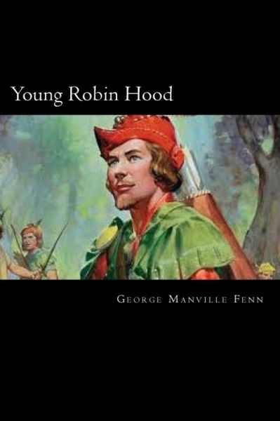 Young Robin Hood - George Manville Fenn - Books - Createspace Independent Publishing Platf - 9781720324027 - May 26, 2018