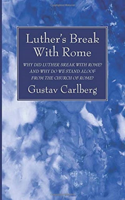 Cover for Gustav Carlberg · Luther's Break with Rome: Why Did Luther Break with Rome? and Why Do We Stand Aloof from the Church of Rome? (Paperback Book) (2020)