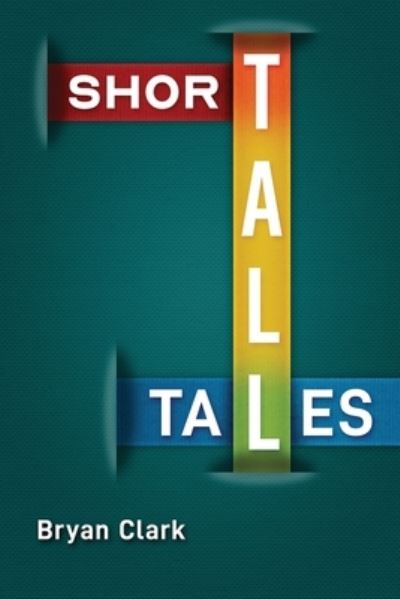 Short Tall Tales - Bryan Clark - Kirjat - R. R. Bowker - 9781733801027 - torstai 25. kesäkuuta 2020