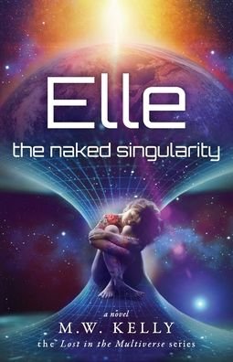 Cover for M W Kelly · Elle: The Naked Singularity - Lost in the Multiverse (Paperback Book) (2020)