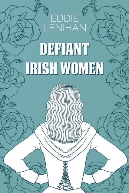 Defiant Irish Women - Edmund Lenihan - Books - The Mercier Press Ltd - 9781781178027 - May 1, 2019