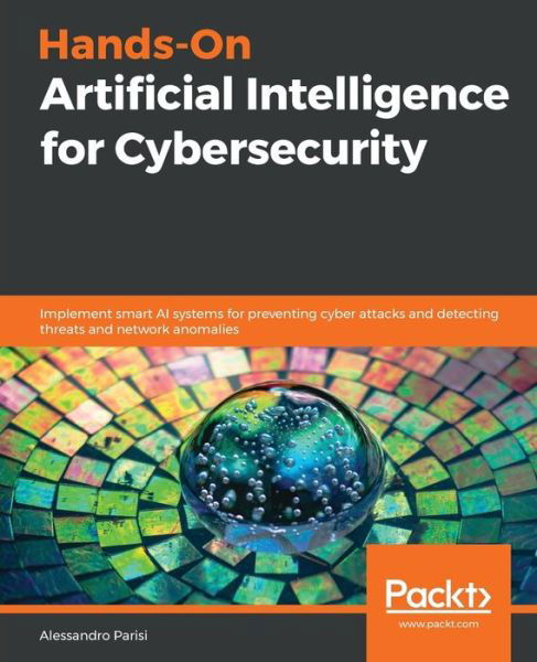 Cover for Alessandro Parisi · Hands-On Artificial Intelligence for Cybersecurity: Implement smart AI systems for preventing cyber attacks and detecting threats and network anomalies (Paperback Book) (2019)