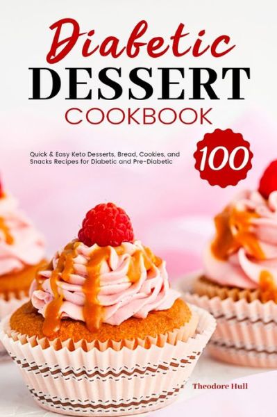 Cover for Theodore Hull · Diabetic Dessert Cookbook: 100 Quick &amp; Easy Keto Desserts, Bread, Cookies, and Snacks Recipes for Diabetic and Pre-Diabetic (Paperback Book) (2020)