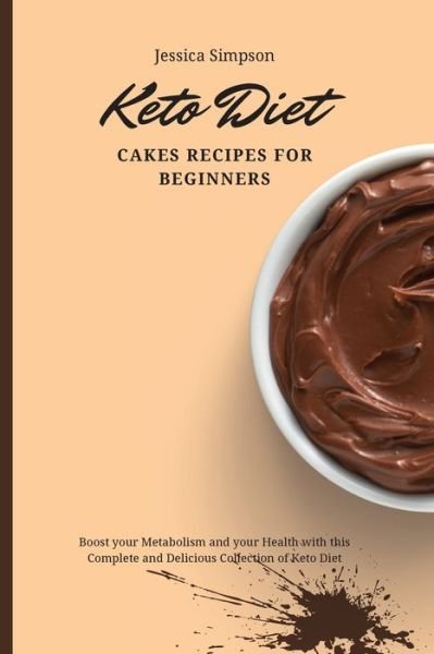 Keto Diet Cakes Recipes for Beginners: Boost your Metabolism and your Health with this Complete and Delicious Collection of Keto Diet - Jessica Simpson - Boeken - Jessica Simpson - 9781802693027 - 2 mei 2021