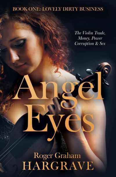 Cover for Roger Graham Hargrave · Angel Eyes: The Violin Trade, Money, Power, Corruption &amp; Sex - Lovely Dirty Business (Paperback Book) (2024)