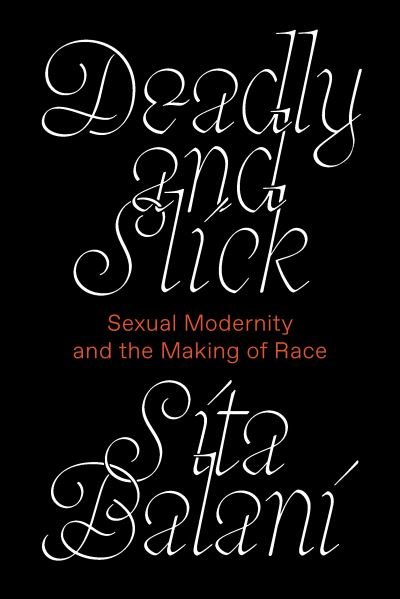 Cover for Sita Balani · Deadly and Slick: Sexual Modernity and the Making of Race (Pocketbok) (2023)