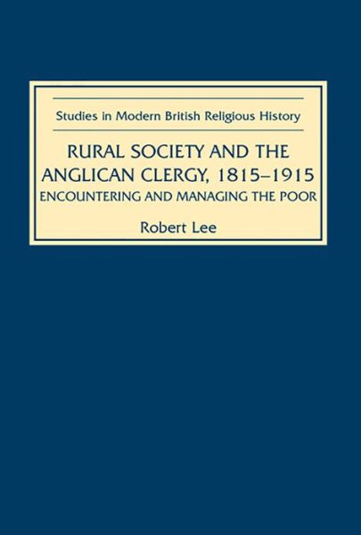 Cover for Robert Lee · Rural Society and the Anglican Clergy, 1815-1914: Encountering and Managing the Poor - Studies in Modern British Religious History (Hardcover Book) (2006)