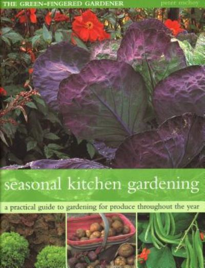 The Seasonal Kitchen Garden: A practical guide to gardening throughout the year: vegetables and fruit; practical tips and hints; step-by-step sequences; seasonal plant lists - Peter McHoy - Books - Anness Publishing - 9781844778027 - September 3, 2018