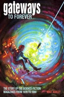 Gateways to Forever: The Story of the Science-Fiction Magazines from 1970 to 1980 - Liverpool Science Fiction Texts & Studies - Mike Ashley - Books - Liverpool University Press - 9781846310027 - July 6, 2007