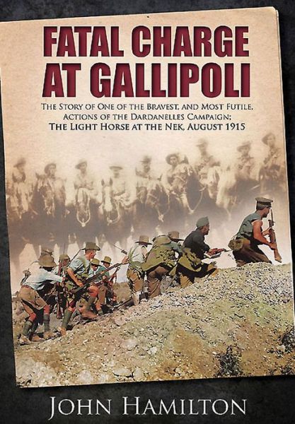 Cover for John Hamilton · Fatal Charge at Gallipoli: The Story of One of the Bravest and Most Futile Actions of the Dardanelles Campaign - The Light Horse at the Nek - August 1915 (Hardcover Book) (2015)